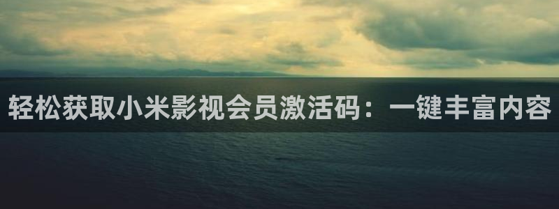 人人看影视网：轻松获取小米影视会员激活码：一键丰富内容